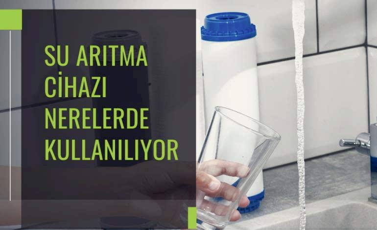 Su Arıtma Cihazı Nerelerde Kullanılıyor