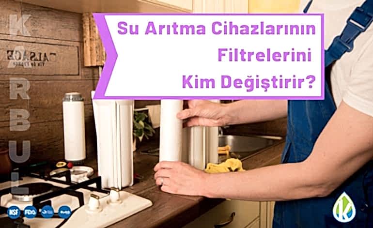 Su Arıtma Cihazlarının Filtrelerini Kim Değiştirir?