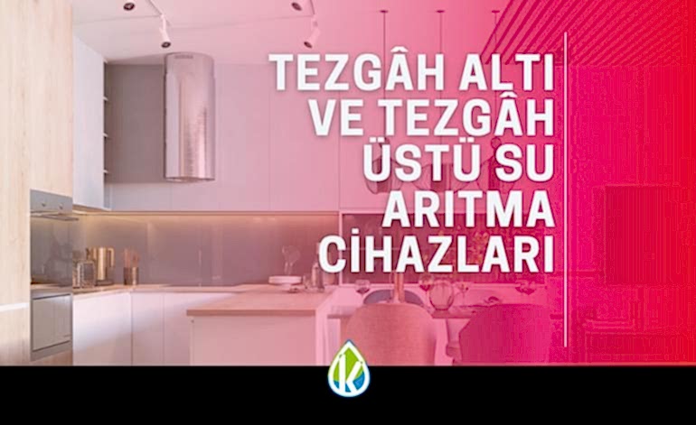 Tezgah Altı ve Tezgah Üstü Su Arıtma Cihazları